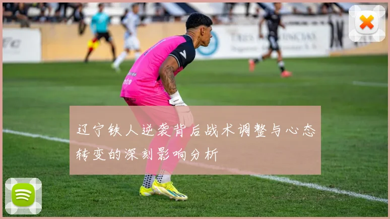 辽宁铁人逆袭背后战术调整与心态转变的深刻影响分析